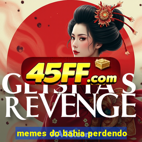 memes do bahia perdendo